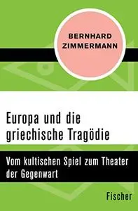 Europa und die griechische Tragödie. Vom kultischen Spiel zum Theater der Gegenwart