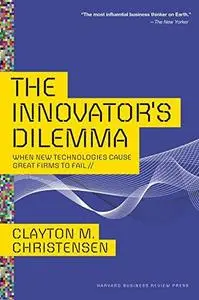 The Innovator's Dilemma: When New Technologies Cause Great Firms to Fail (Repost)