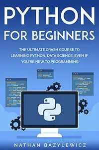 Python for Beginners: The Ultimate Crash Course to Learning Python, Data Science, Even If You’re New to Programming
