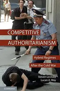 Competitive Authoritarianism: Hybrid Regimes After the Cold War (Repost)