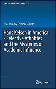 Hans Kelsen in America - Selective Affinities and the Mysteries of Academic Influence