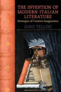 The Invention of Modern Italian Literature: Strategies of Creative Imagination (Toronto Italian Studies)