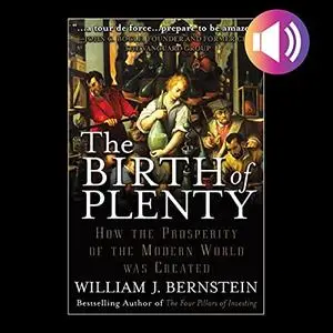 The Birth of Plenty: How the Prosperity of the Modern World Was Created [Audiobook]