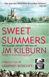 Sweet Summers: The Classic Cricket Writing of JM Kilburn
