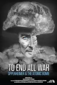 To End All War: Oppenheimer & the Atomic Bomb (2023)