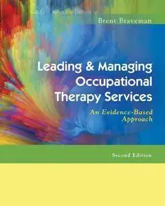 Leading & Managing Occupational Therapy Services : An Evidence-based Approach, Second edition