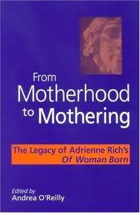 From motherhood to mothering : the legacy of Adrienne Rich's Of woman born