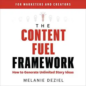 The Content Fuel Framework: How to Generate Unlimited Story Ideas [Audiobook] (Repost)
