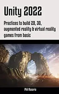 Unity 2022 Practices To Build 2D, 3D, Augmented Reality & Virtual Reality Games From Basic