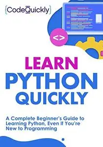 Learn Python Quickly: A Complete Beginner’s Guide to Learning Python