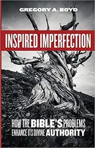 Inspired Imperfection: How the Bible's Problems Enhance Its Divine Authority