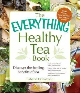 The Everything Healthy Tea Book: Discover the Healing Benefits of Tea