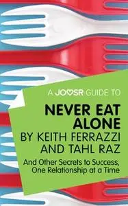 «A Joosr Guide to... Never Eat Alone by Keith Ferrazzi and Tahl Raz» by Joosr