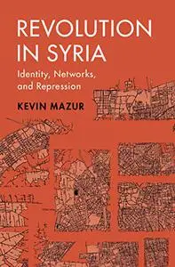 Revolution in Syria: Identity, Networks, and Repression