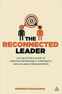 The Reconnected Leader: An Executive’s Guide to Creating Responsible, Purposeful and Valuable Organizations