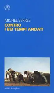 Michel Serres - Contro i bei tempi andati