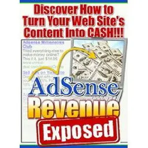 Adsense Revenue Exposed - Discover How to Turn Your Web Site's Content into Cash! 