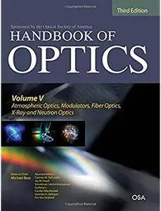 Handbook of Optics. Volume V: Atmospheric Optics, Modulators, Fiber Optics, X-Ray and Neutron Optics (3rd edition) [Repost]