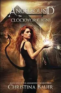 Clockwork Igni: Kick-ass epic fantasy and paranormal romance (Angelbound Origins)