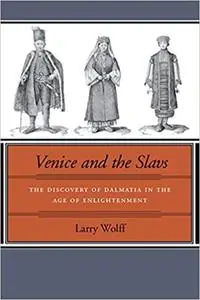 Venice and the Slavs: The Discovery of Dalmatia in the Age of Enlightenment (Repost)