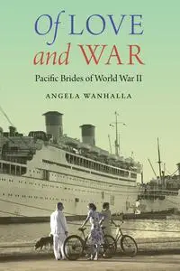 Of Love and War: Pacific Brides of World War II (Studies in Pacific Worlds)