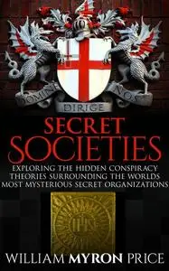Secret Societies: The Hidden Conspiracy Theories Surrounding The World’s Most Mysterious Secret Organizations