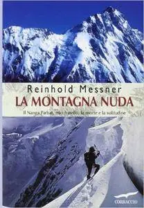 Reinhold Messner - La montagna nuda. Il Nanga Parbat, mio fratello, la morte e la solitudine (Repost)