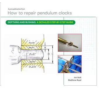 Depthing and Bushing - A detailed step-by-step guide: A pre-publication from How to repair pendulum clocks