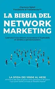 La Bibbia del Network Marketing: Come creare il proprio Sistema Automatico e Duplicabile per vendere prodotti