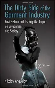The Dirty Side of the Garment Industry: Fast Fashion and Its Negative Impact on Environment and Society