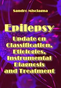 "Epilepsy: Update on Classification, Etiologies, Instrumental Diagnosis and Treatment" ed. by Sandro Misciagna