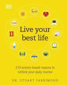 Live Your Best Life: 219 Science-based Reasons to Rethink Your Daily Routine