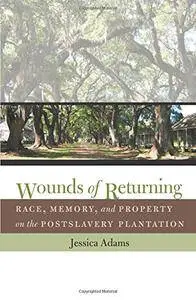 Wounds of Returning: Race, Memory, and Property on the Postslavery Plantation