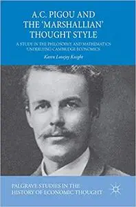 A.C. Pigou and the `Marshallian` Thought Style: A Study in the Philosophy and Mathematics Underlying Cambridge Economics