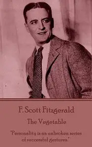 «The Vegetable» by Francis Scott Fitzgerald