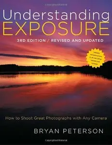 Understanding Exposure: How to Shoot Great Photographs with Any Camera, 3rd Edition (repost)