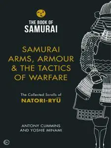 Samurai Arms, Armour & the Tactics of Warfare: The Collected Scrolls of Natori-Ryu (Book of Samurai)