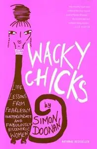 «Wacky Chicks: Life Lessons from Fearlessly Inappropriate and Fabulously Eccentric Women» by Simon Doonan