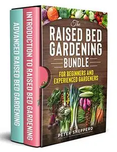 Raised Bed Gardening Bundle for Beginners and Experienced Gardeners: The Ultimate Guide