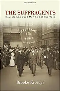 The Suffragents: How Women Used Men to Get the Vote