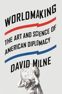 Worldmaking: The Art and Science of American Diplomacy