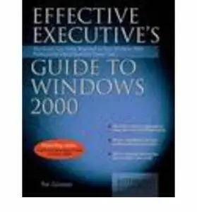 Effective Executive's Guide to Windows 2000: The Seven Core Skills Required to Turn Windows 2000 Professional into a Business P
