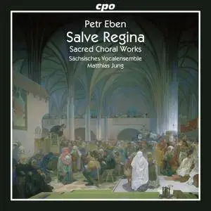 Sachsisches Vokalensemble, Matthias Jung - Petr Eben - Salve Regina: Sacred Choral Works (2013)
