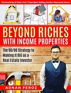 Beyond Riches with Income Properties: The 90/90 Strategy to Making it BIG as a Real Estate Investor