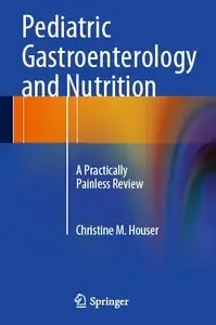 Pediatric Gastroenterology and Nutrition: A Practically Painless Review (repost)
