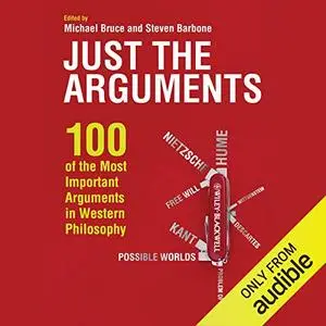 Just the Arguments: 100 of the Most Important Arguments in Western Philosophy [Audiobook]