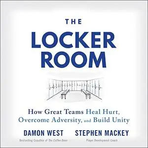 The Locker Room: How Great Teams Heal Hurt, Overcome Adversity, and Build Unity [Audiobook]