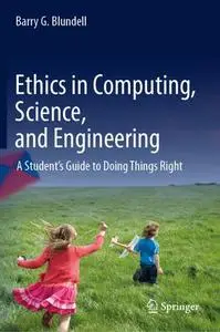 Ethics in Computing, Science, and Engineering: A Student’s Guide to Doing Things Right