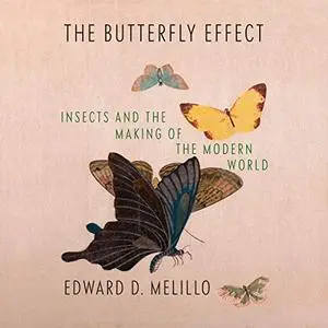 The Butterfly Effect: Insects and the Making of the Modern World [Audiobook]