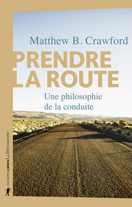 Prendre la route : Une philosophie de la conduite - Matthew B. Crawford